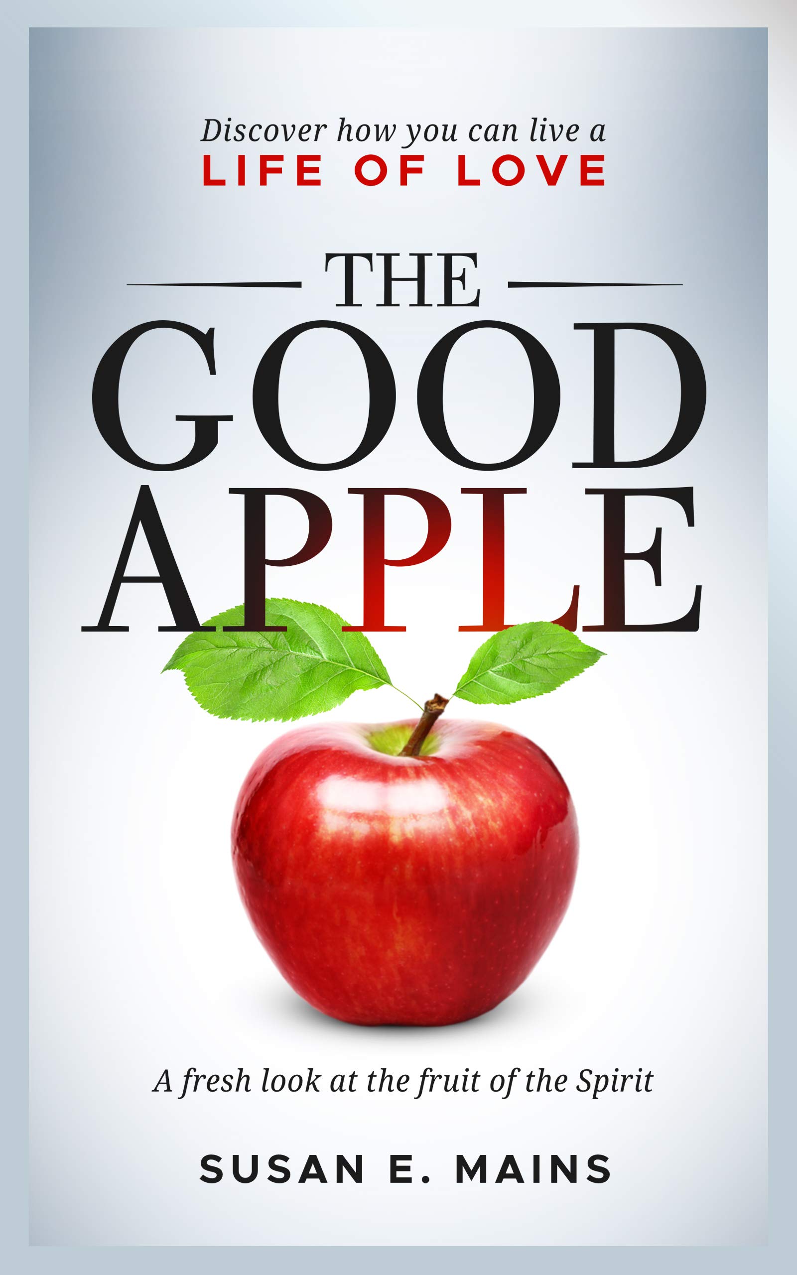 The Good Apple: Discover how you can live a life of love. A fresh look at the fruit of the Spirit.