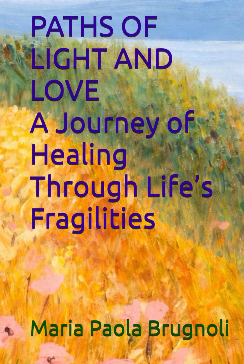 PATHS OF LIGHT AND LOVE A Journey of Healing Through Life’s Fragilities