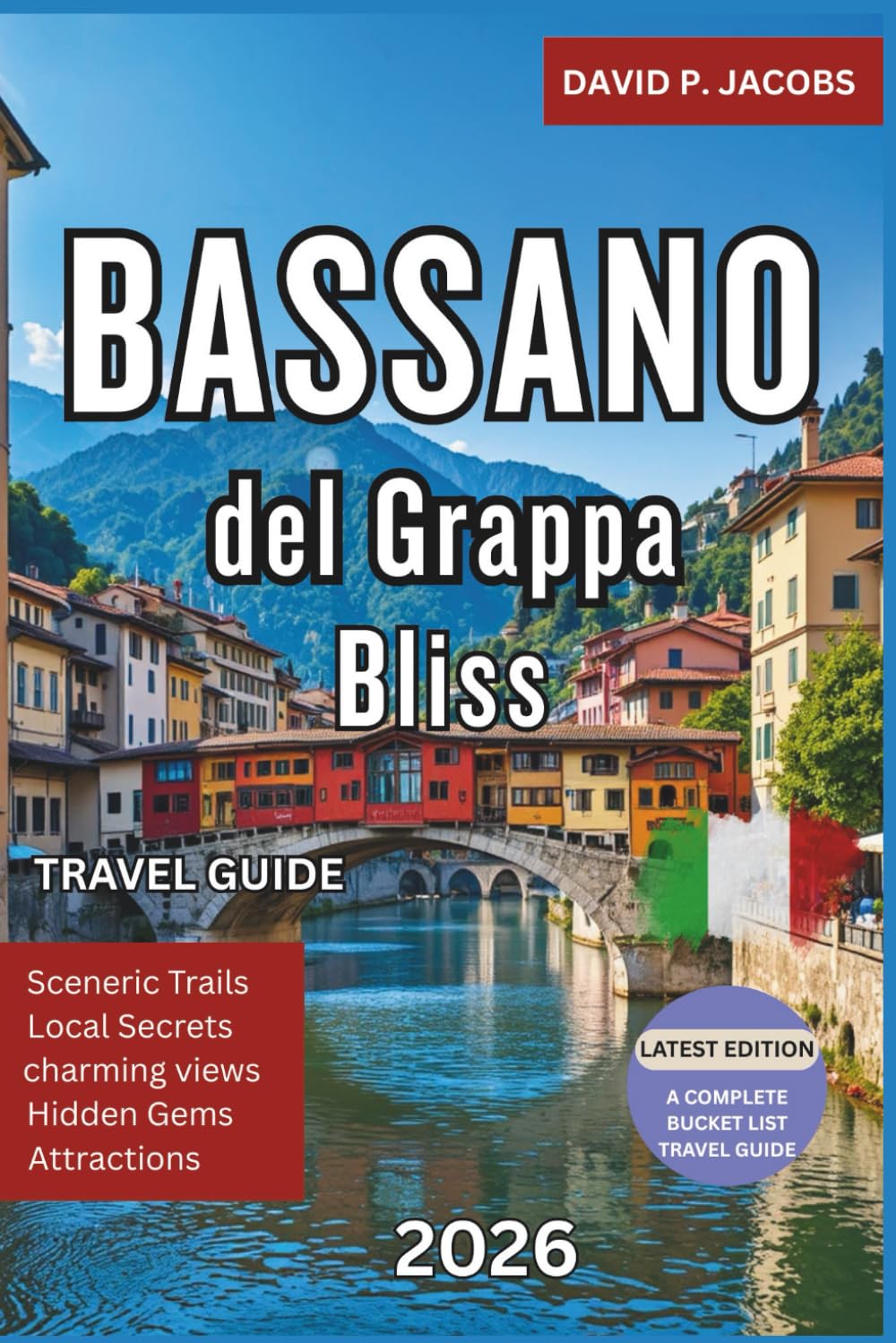 Bassano del Grappa Bliss 2026: Complete Italy Travel Guide: Bridges, Markets & Veneto Charm