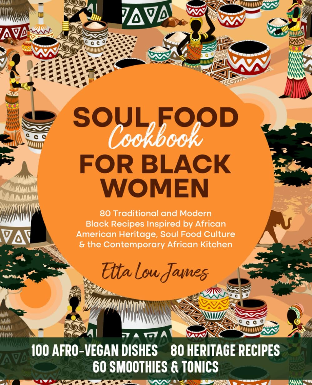 SOUL FOOD COOKBOOK FOR BLACK WOMEN: 80 Traditional and Modern Black Recipes Inspired by African American Heritage, Soul Food Culture & the Contemporary African Kitchen (Afro Soul Food Series)