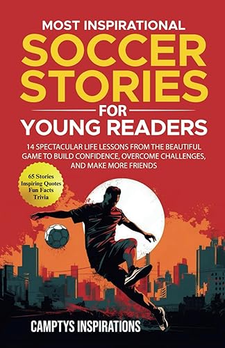 Most Inspirational Soccer Stories for Young Readers: 14 Spectacular Life Lessons From the Beautiful Game to Build Confidence, Overcome Challenges, and Make More Friends