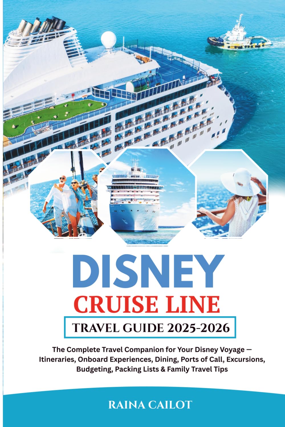 Disney Cruise Line Travel Guide 2025: The Complete Travel Companion for Your Disney Voyage — Itineraries, Onboard Experiences, Dining, Ports of Call,