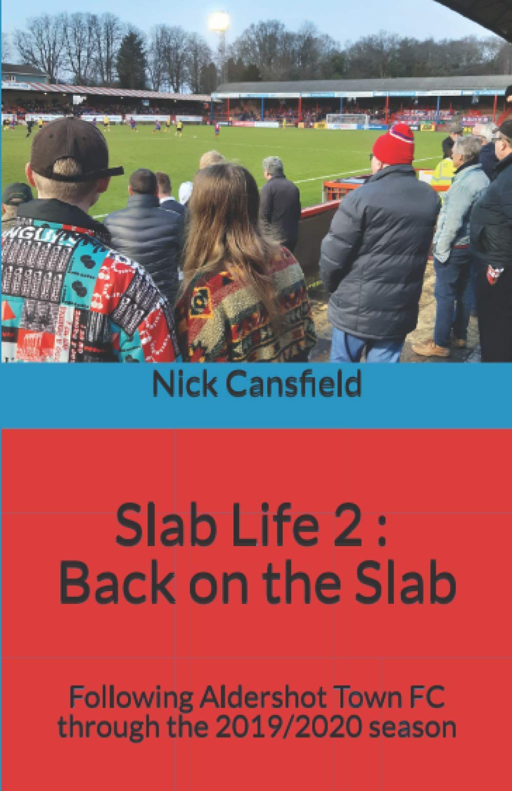 Slab Life 2 : Back on the Slab: Following Aldershot Town FC during the 2019/2020 season