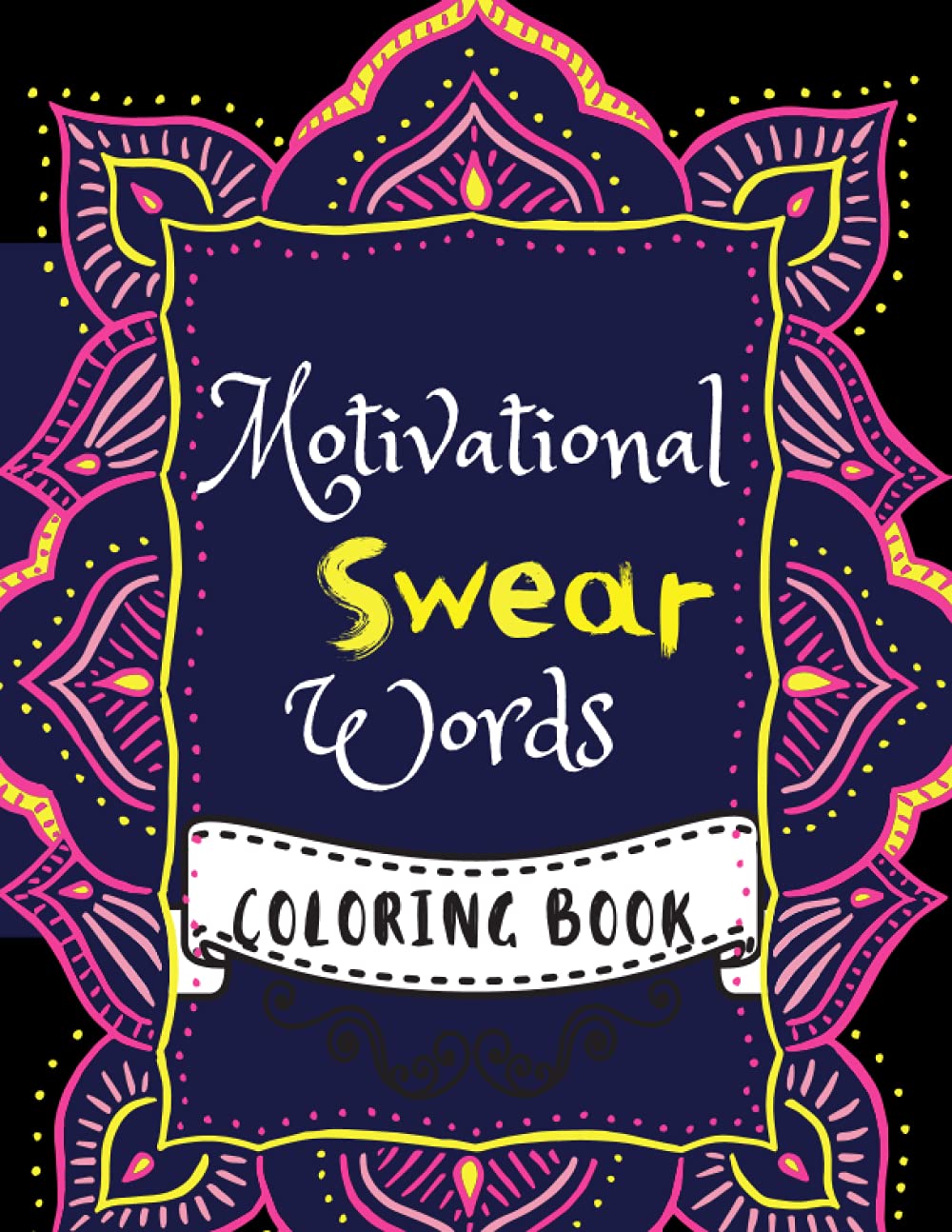 MOTIVATIONAL SWEAR WORDS COLORING BOOK: Swear word adult coloring book pages with stress relieving and relaxing designs!