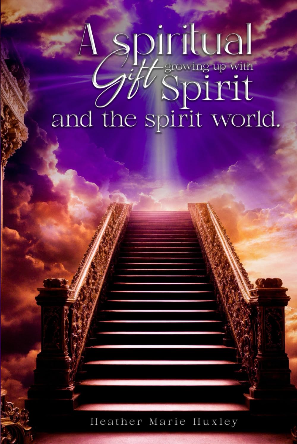 A spiritual gift Growing up with spirit & The spirit world.: The spirit world.