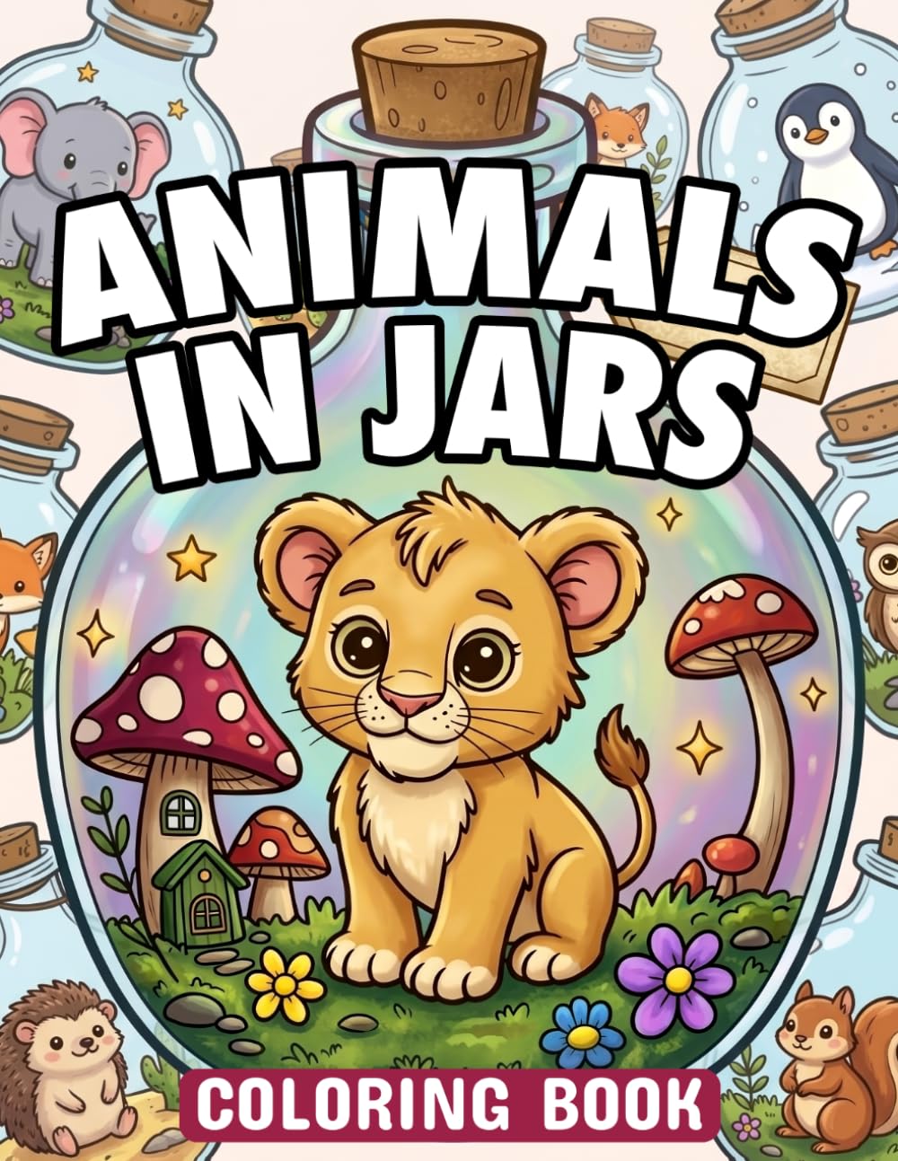 Animals in Jars Coloring Book: 50 Cute Kawaii Baby Animals in Bottles and Mason Jars | Fun and Easy Coloring Pages for Kids, Girls, and Boys