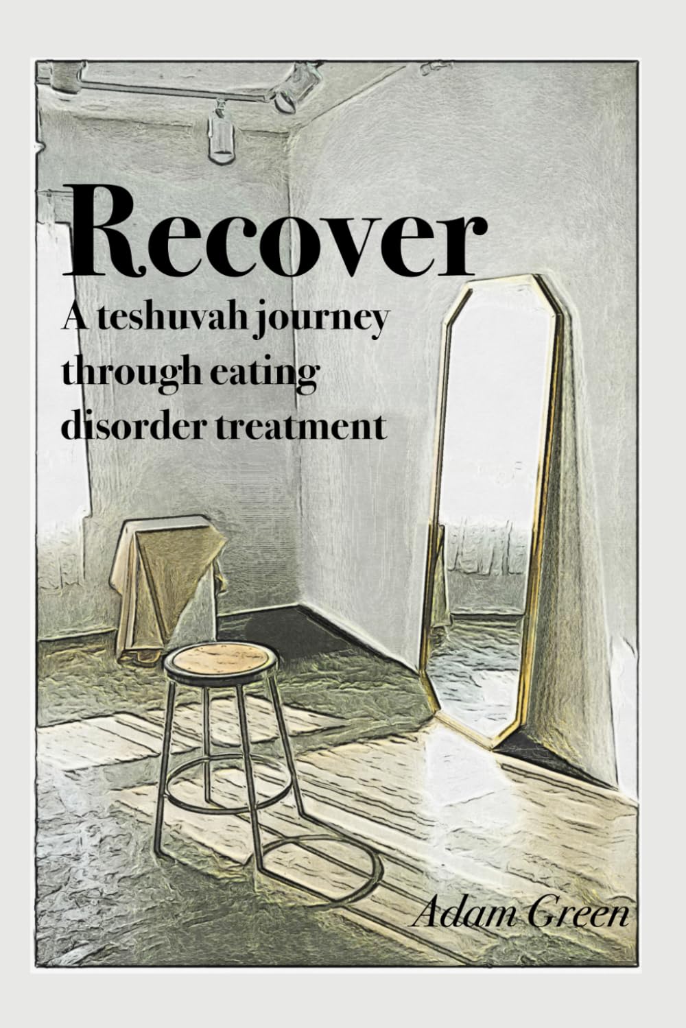 Recover: A Teshuvah Journey Through Eating Disorder Treatment