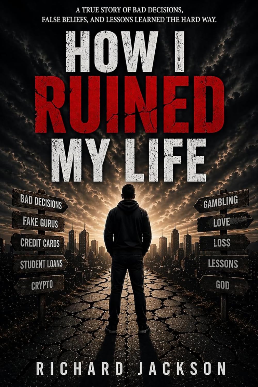 How I Ruined My Life: A True Story of Bad Decisions, False Beliefs, and Lessons Learned the Hard Way.