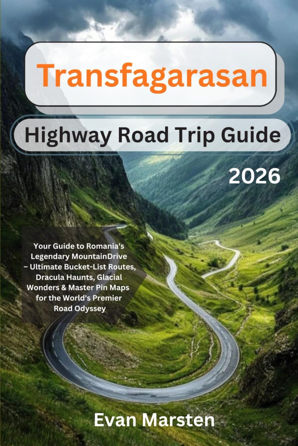Transfagarasan Highway Road Trip Guide 2026: Guide to Romania's Legendary Mountain Drive – Ultimate Bucket-List Routes, Dracula Haunts, Glacial ... Premier R (Evan Marsten Road Trip Series)