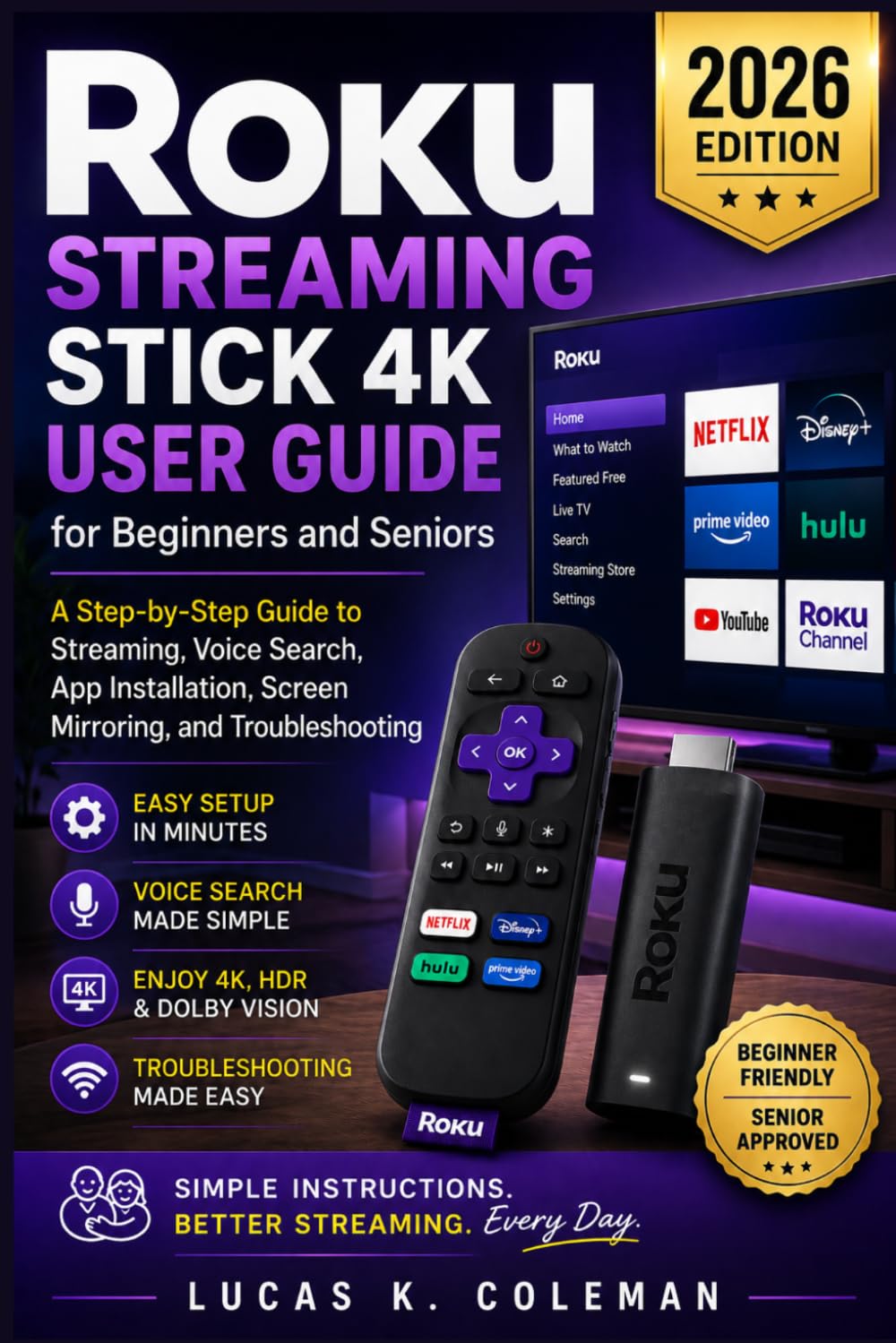 Roku Streaming Stick 4K User Guide for Beginners and Seniors: A Step-by-Step Guide to Streaming, Voice Search, App Installation, Screen Mirroring, and Troubleshooting
