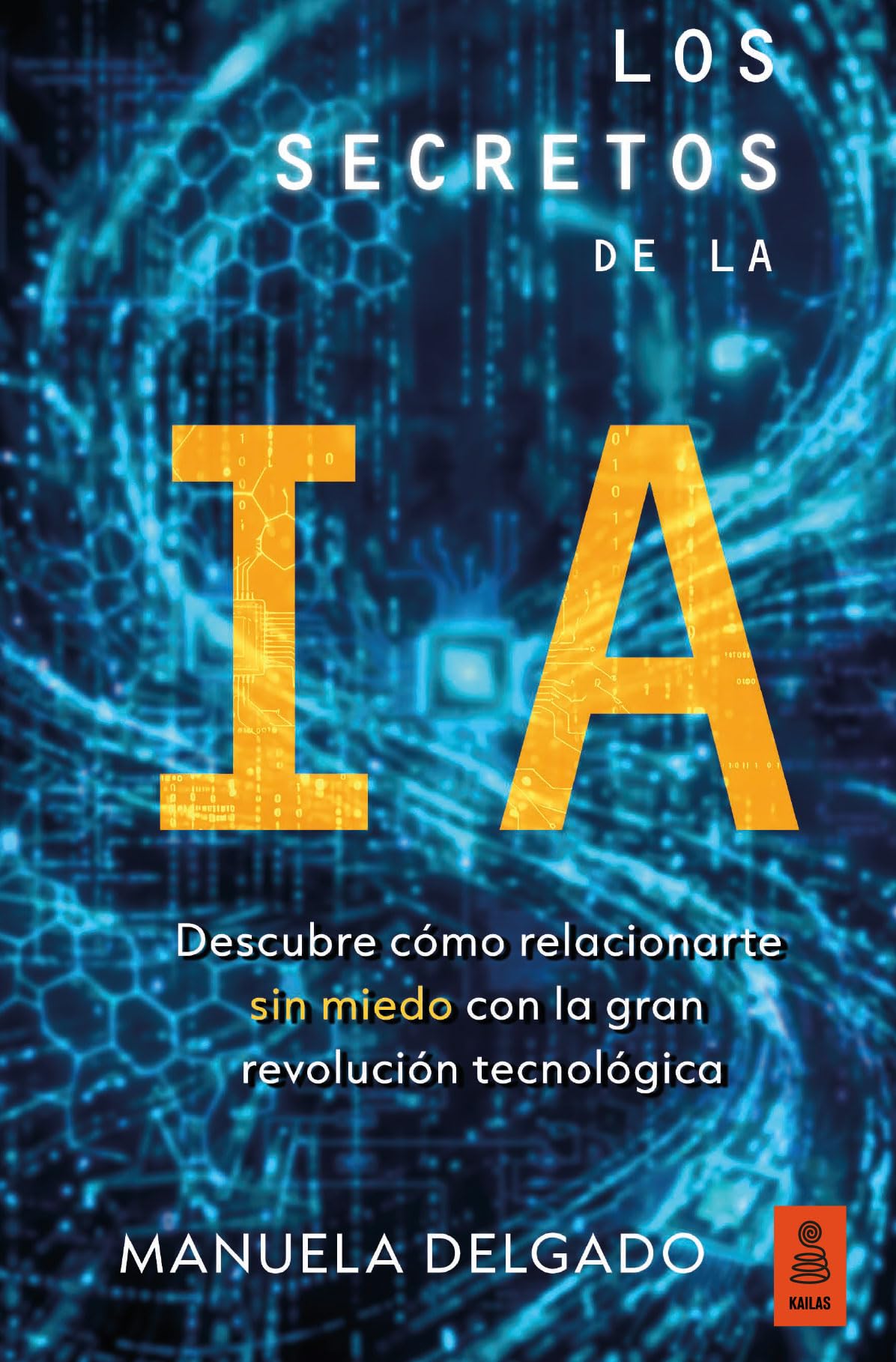 Los secretos de la IA: Descubre cómo relacionarte sin miedo con la gran revolución tecnológica (Kailas No Ficción)