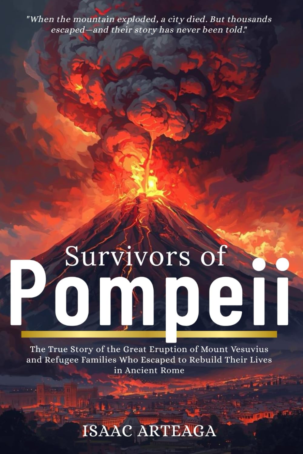 Survivors of Pompeii: The True Story of the Great Eruption of Mount Vesuvius and Refugee Families Who Escaped to Rebuild Their Lives in Ancient Rome