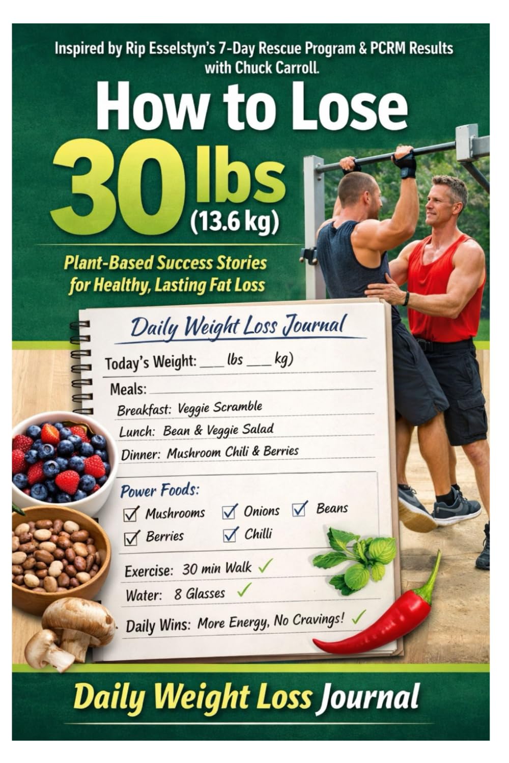 How to Lose 30 lbs (13.6 kg) on a Whole-Food Plant-Based Diet with Daily weight loss journal: What’s Fast, What’s Real, and What’s Sustainable — Using ... Without Starvation or Dangerous Shortcuts