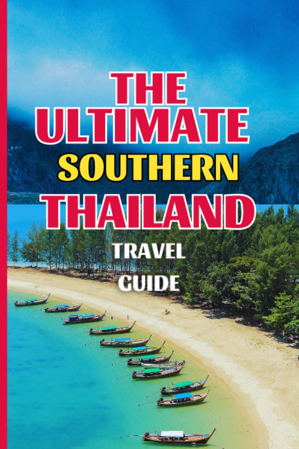 The Ultimate Southern Thailand Travel Guide: Travel guide to tour the wonders of Southern Thailand.
