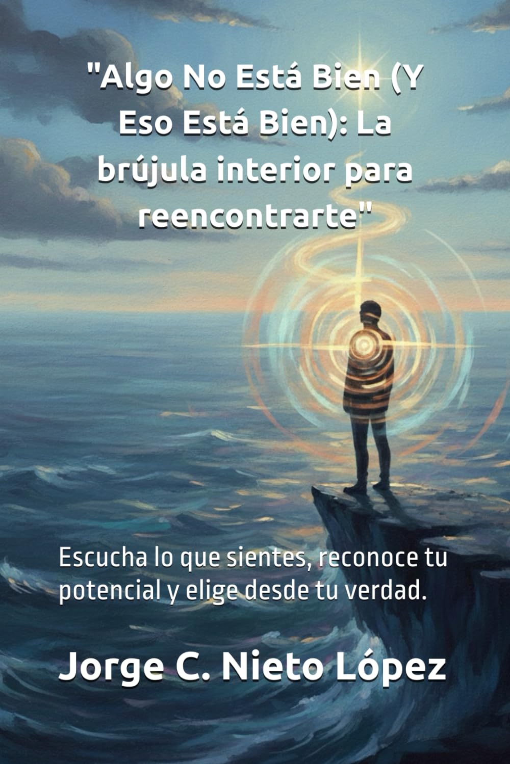 "Algo No Está Bien (Y Eso Está Bien): La brújula interior para reencontrarte": Escucha lo que sientes, reconoce tu potencial y elige desde tu verdad.