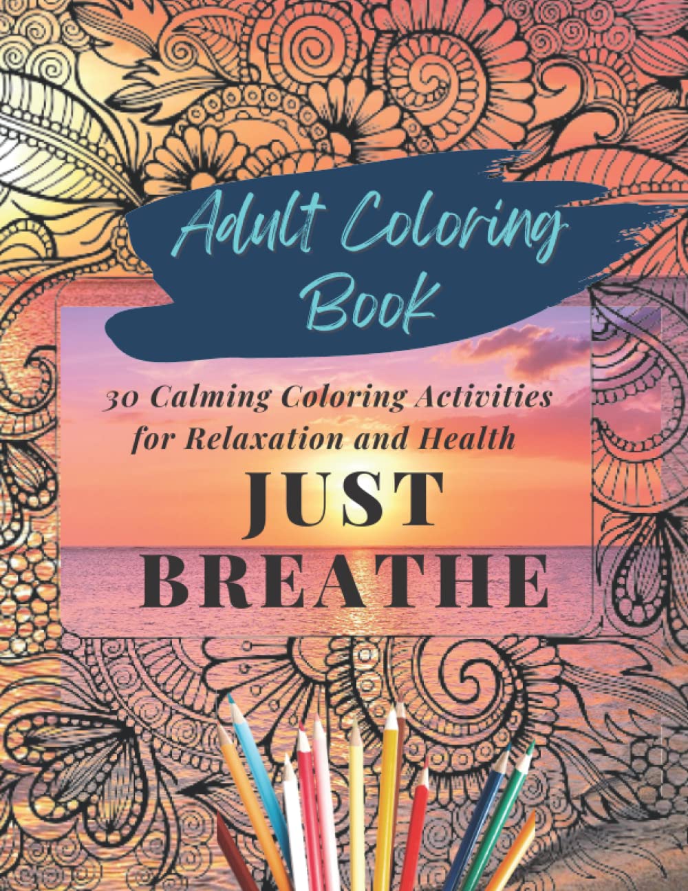 Just Breathe Adult Coloring Book: 30 Calming Coloring Activities for Relaxation and Health