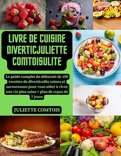 LIVRE DE CUISINE DIVERTICULITE: Le guide complet du débutant de 100 recettes de diverticulite saines et savoureuses pour vous aider à vivre une vie plus saine + plan de repas de 7 jours