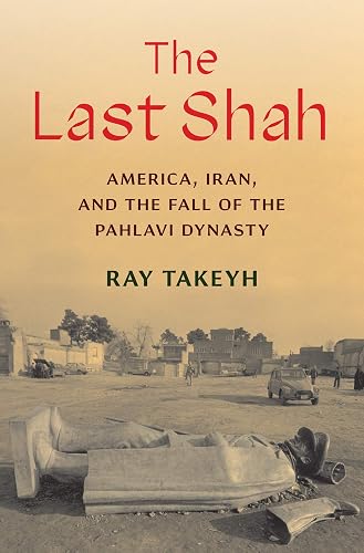The Last Shah: America, Iran, and the Fall of the Pahlavi Dynasty (Council on Foreign Relations Books)
