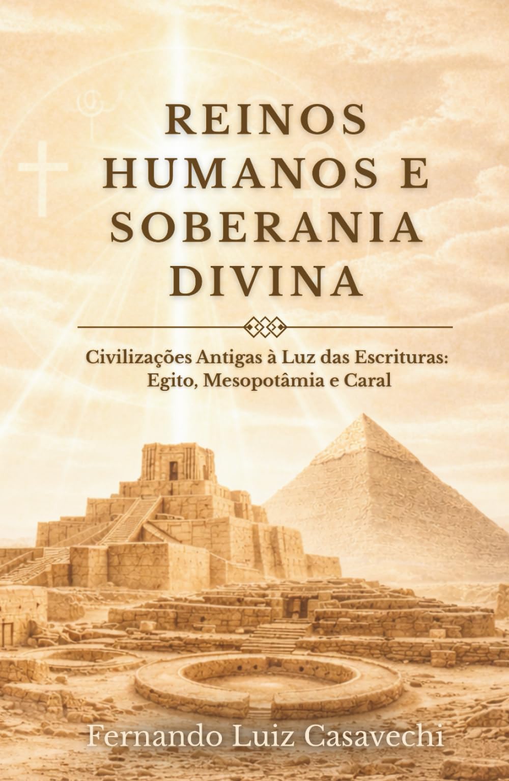 REINOS HUMANOS E SOBERANIA DIVINA: Civilizações Antigas à Luz das Escrituras: Egito, Mesopotâmia e Caral