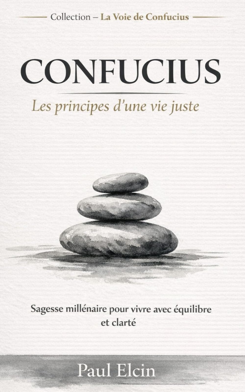 Confucius – Les principes d’une vie juste: Sagesse millénaire pour vivre avec équilibre, respect et clarté (La voie de Confucius)