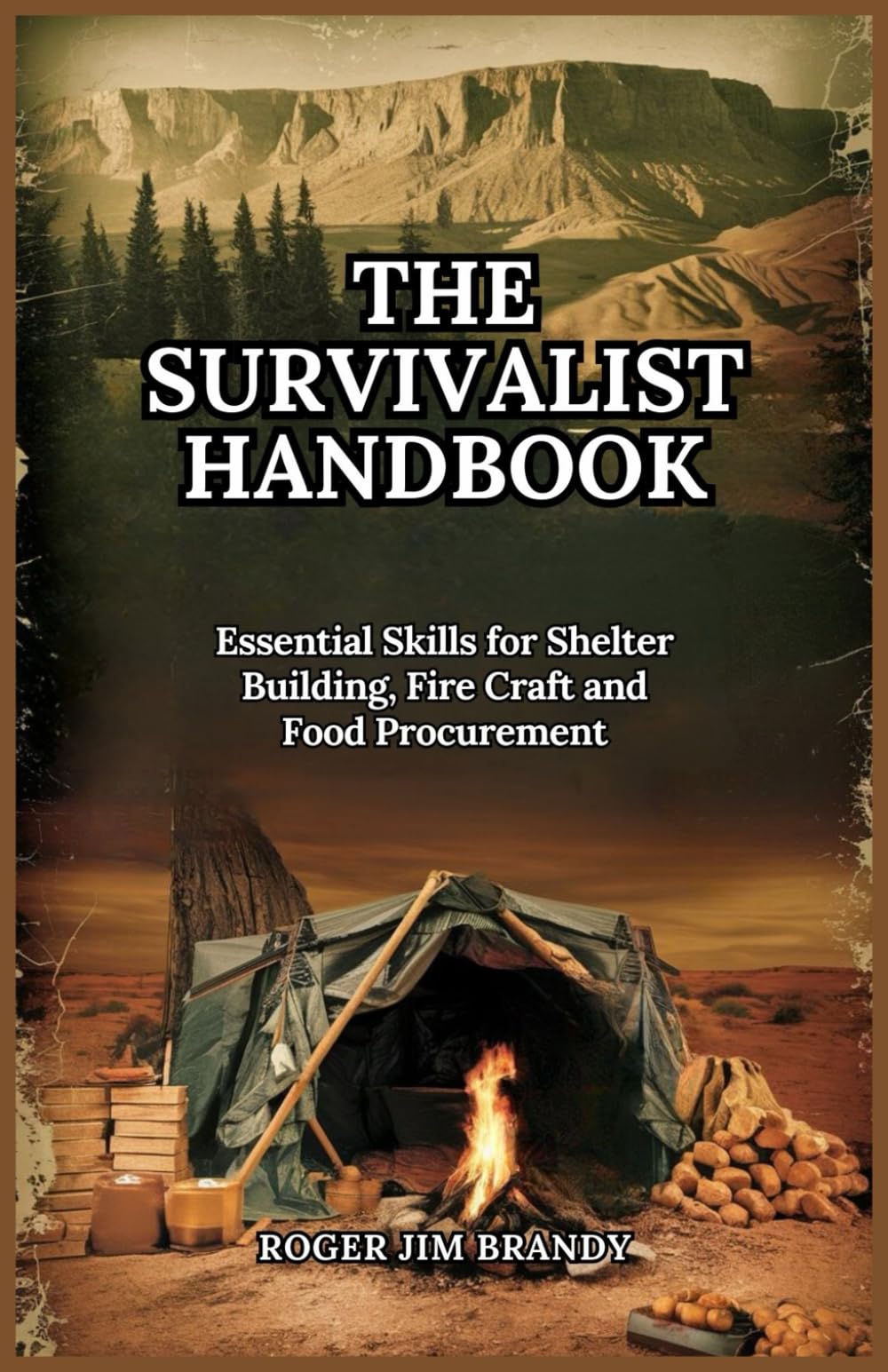 THE SURVIVALIST HANDBOOK: Essential Skills for Shelter Building, Fire Craft and Food Procurement