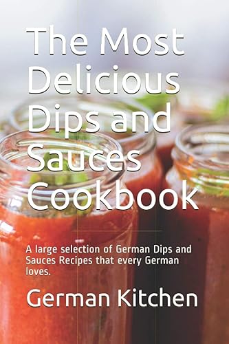 The Most Delicious Dips and Sauces Cookbook: A large selection of German Dips and Sauces Recipes that every German loves.