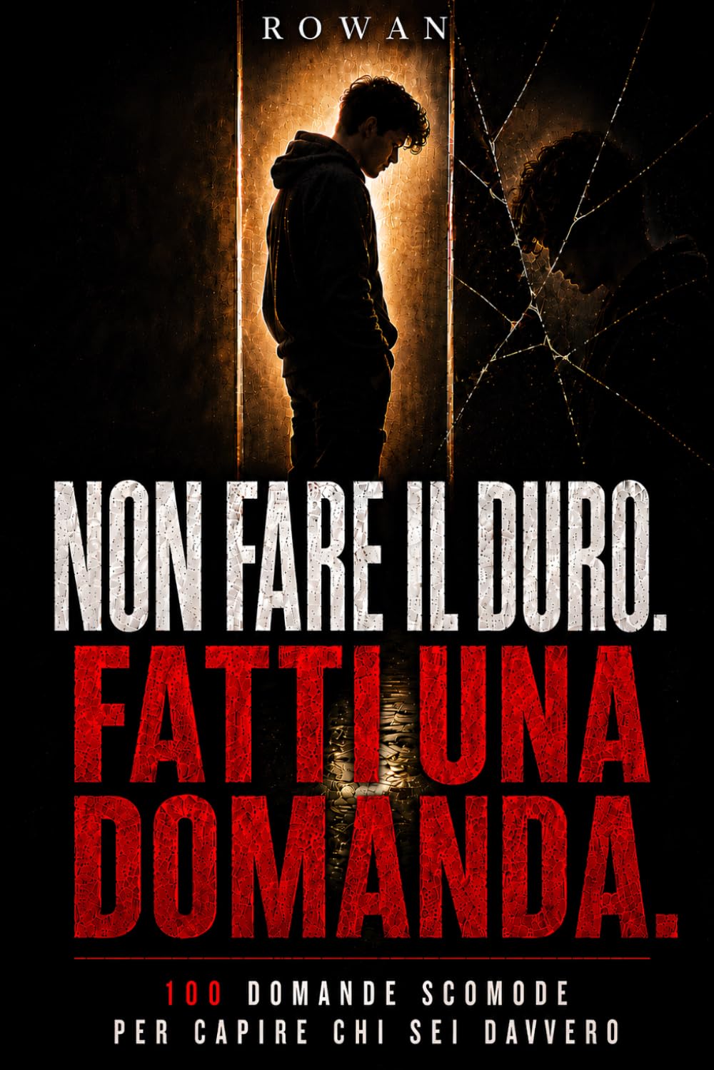Non fare il duro. Fatti una domanda: 100 domande scomode per capire chi sei davvero
