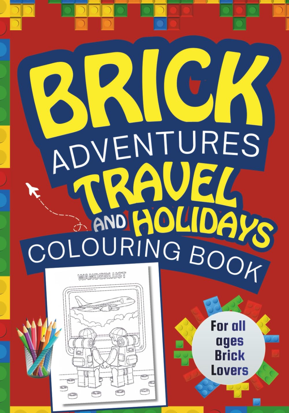 Brick Adventures Travel and Holidays Colouring Book: Explore Building Bricks Creative Scenes to Color for All Ages Who Love Creativity and Fun