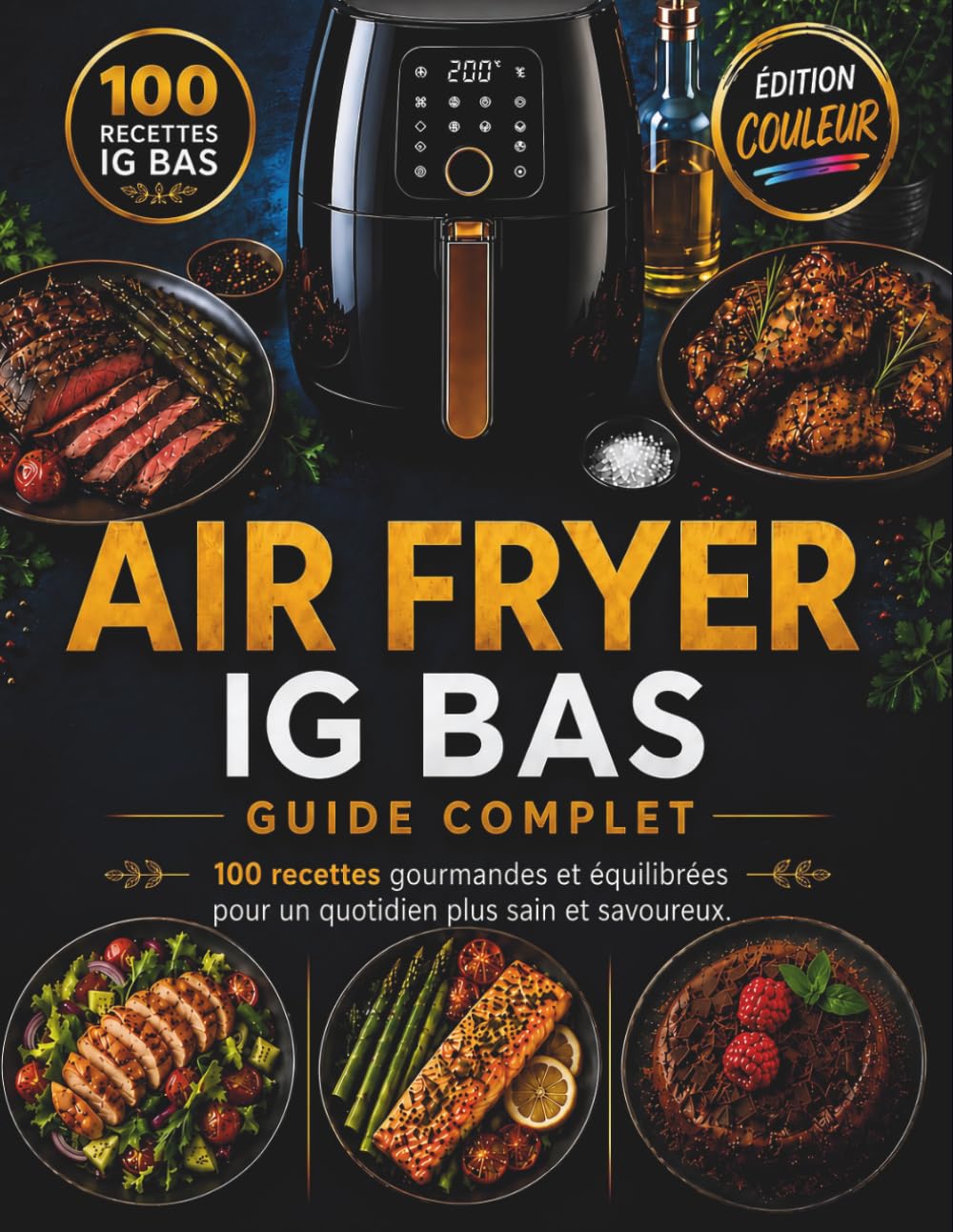 Air Fryer IG Bas- Guide Complet: 100 recettes gourmandes et équilibrées pour un quotidien plus sain et savoureux.