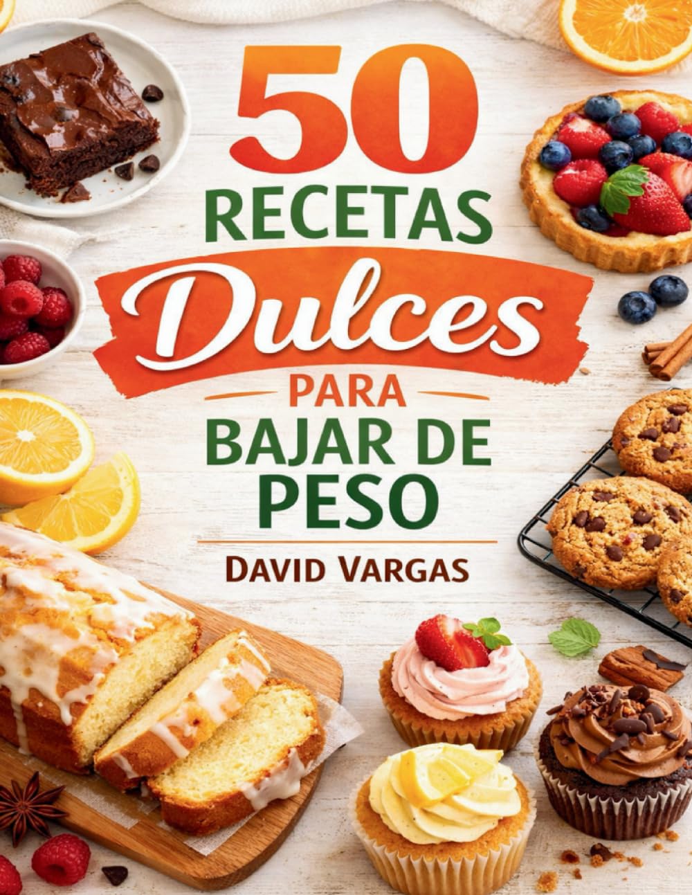 50 Recetas de Dulces para Bajar de Peso: Pastelería ligera para disfrutar sin remordimientos
