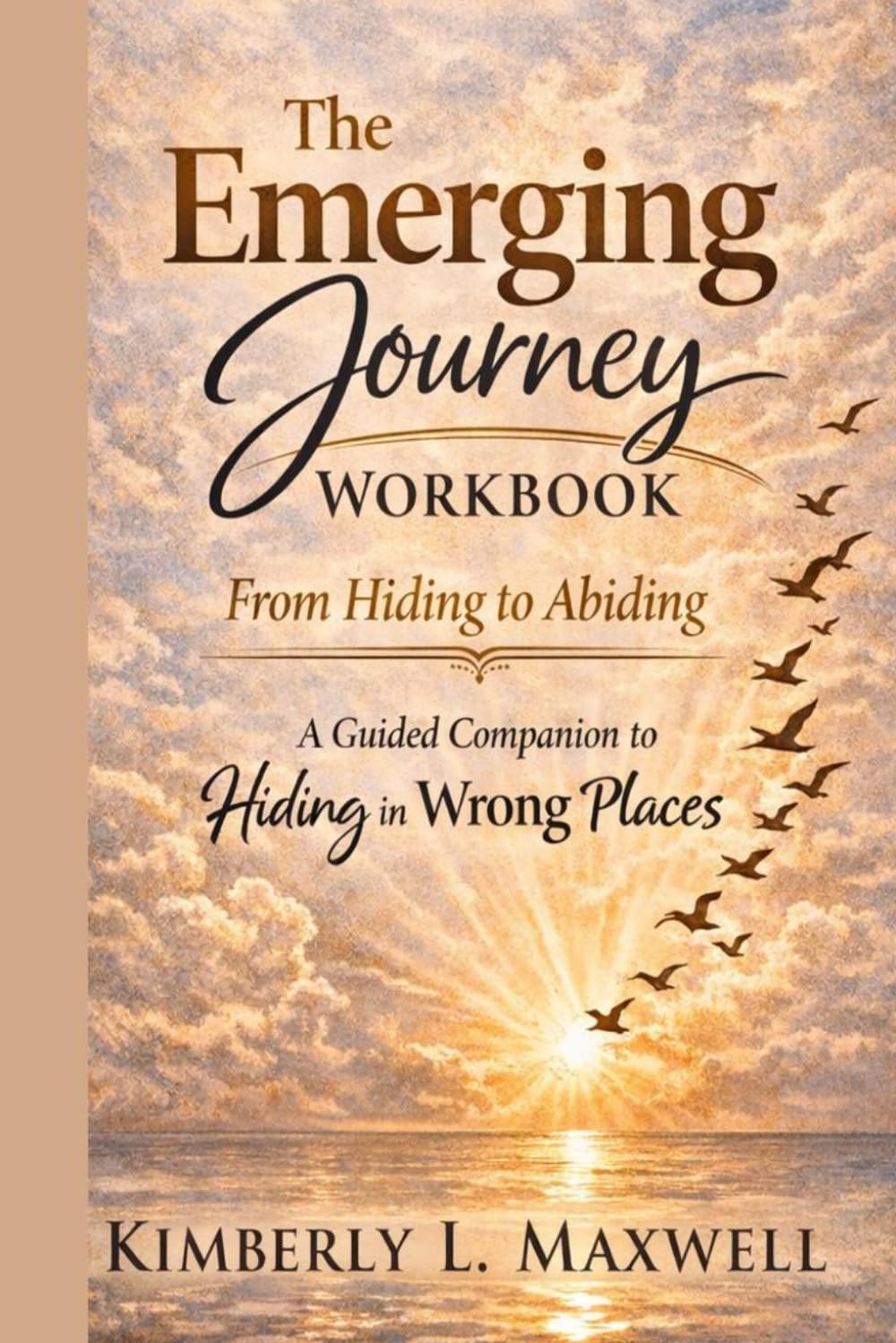 Emerging from Hiding: A Healing Journey Workbook: A Guided Companion to Hiding in the Wrong Places: When Surrender Replaces Survival