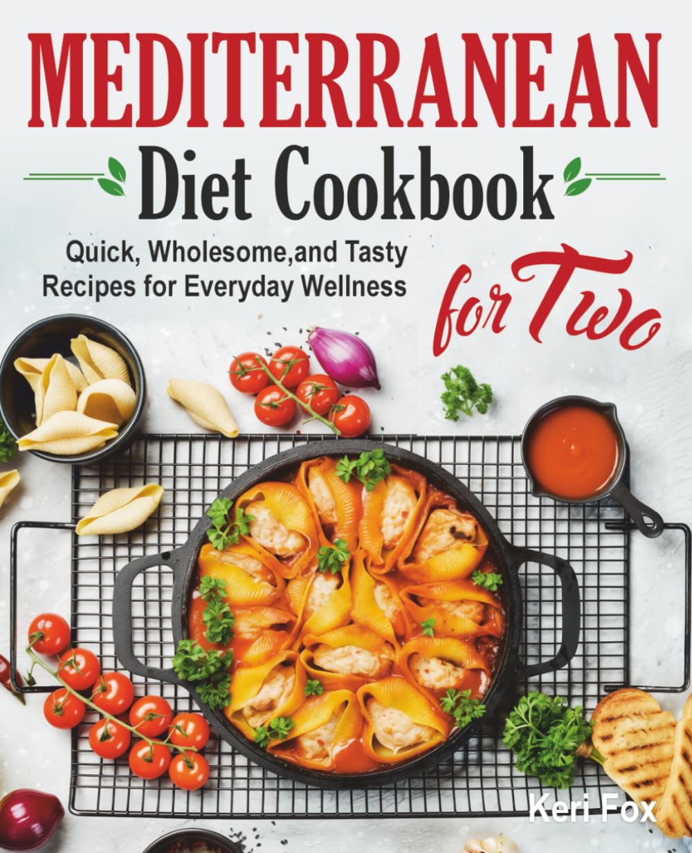 Mediterranean Diet Cookbook for Two: Quick, Wholesome, and Tasty Recipes for Everyday Wellness