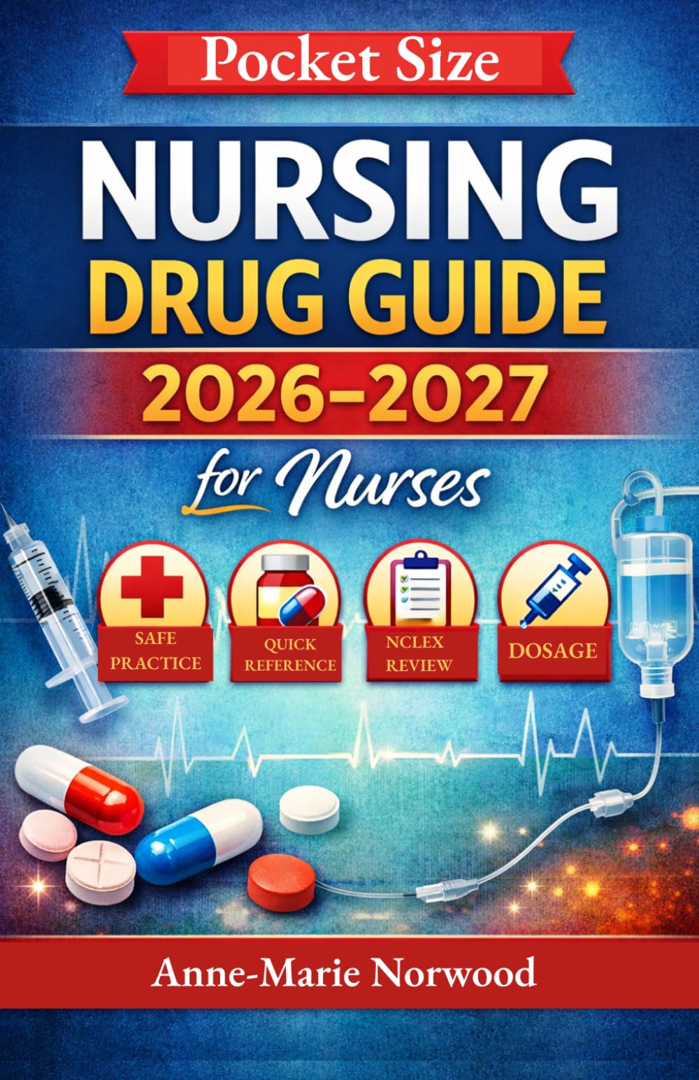 Pocket Size Nursing Drug Guide 2026–2027 for Nurses: The Complete Clinical & NCLEX Medication Handbook for Safe Drugs Administration and Confident Practice