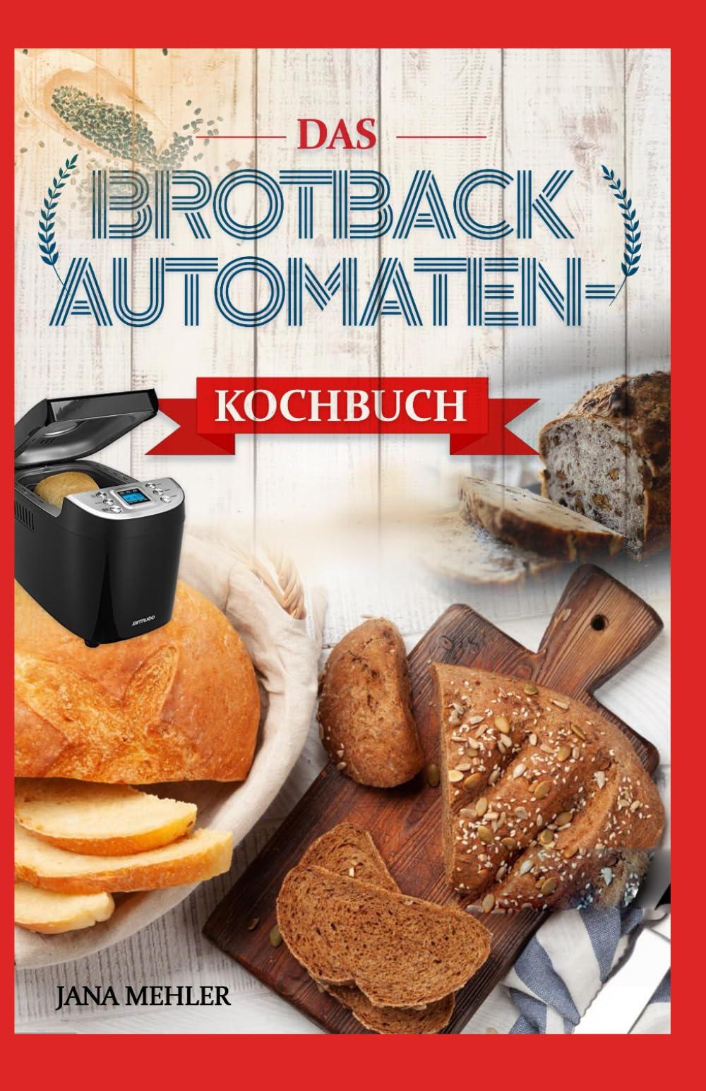 DAS BROTBACKAUTOMATEN-KOCHBUCH: Einfache Schritt-für-Schritt-Anleitung für köstliches, perfektes selbstgebackenes Brot mit einfachen Brotbackautomaten-Rezepten.