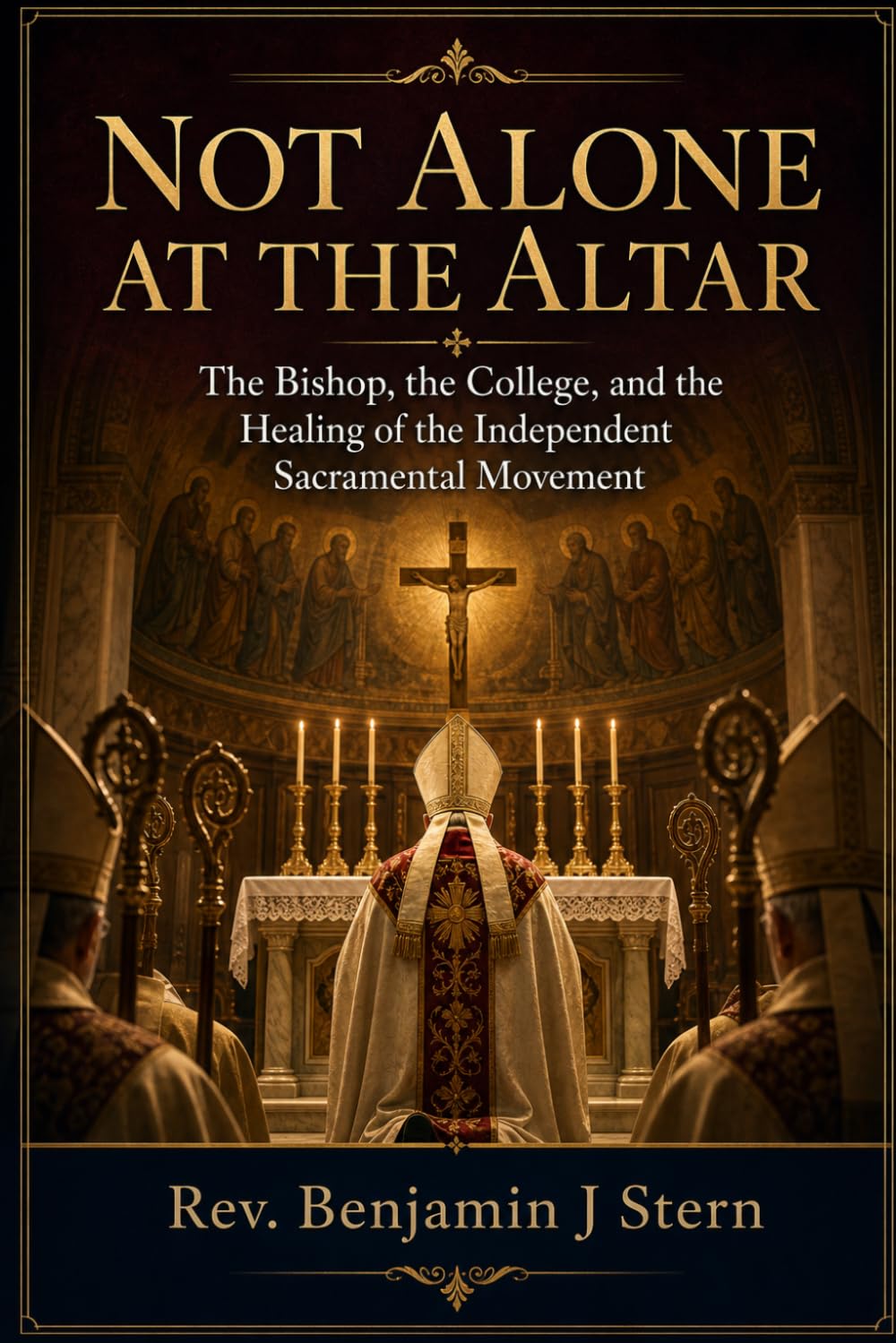 Not Alone at the Altar: The Bishop, the College, and the Healing of the Independent Sacramental Movement (Independent Sacramental and Independent Catholic Movement Series)