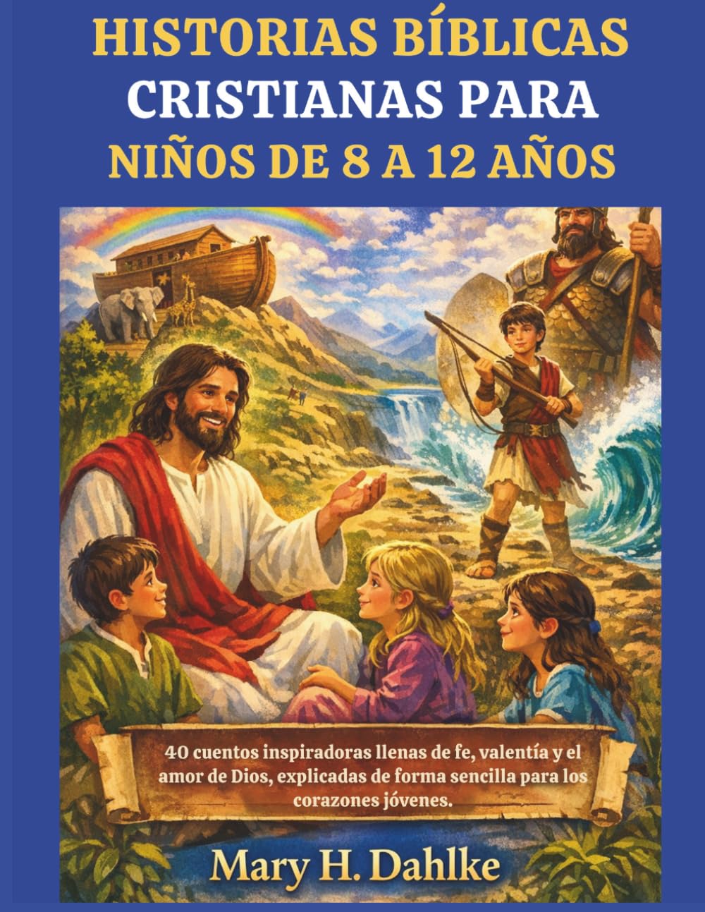 HISTORIAS BÍBLICAS CRISTIANAS PARA NIÑOS DE 8 A 12 AÑOS: 40 cuentos inspiradoras llenas de fe, valentía y el amor de Dios, explicadas de forma sencilla para los corazones jóvenes.