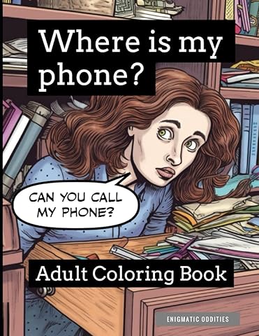 Where Is My Phone? Adult Coloring Book: Hilarious Gag Gift (Enigmatic Gag Gift Series)