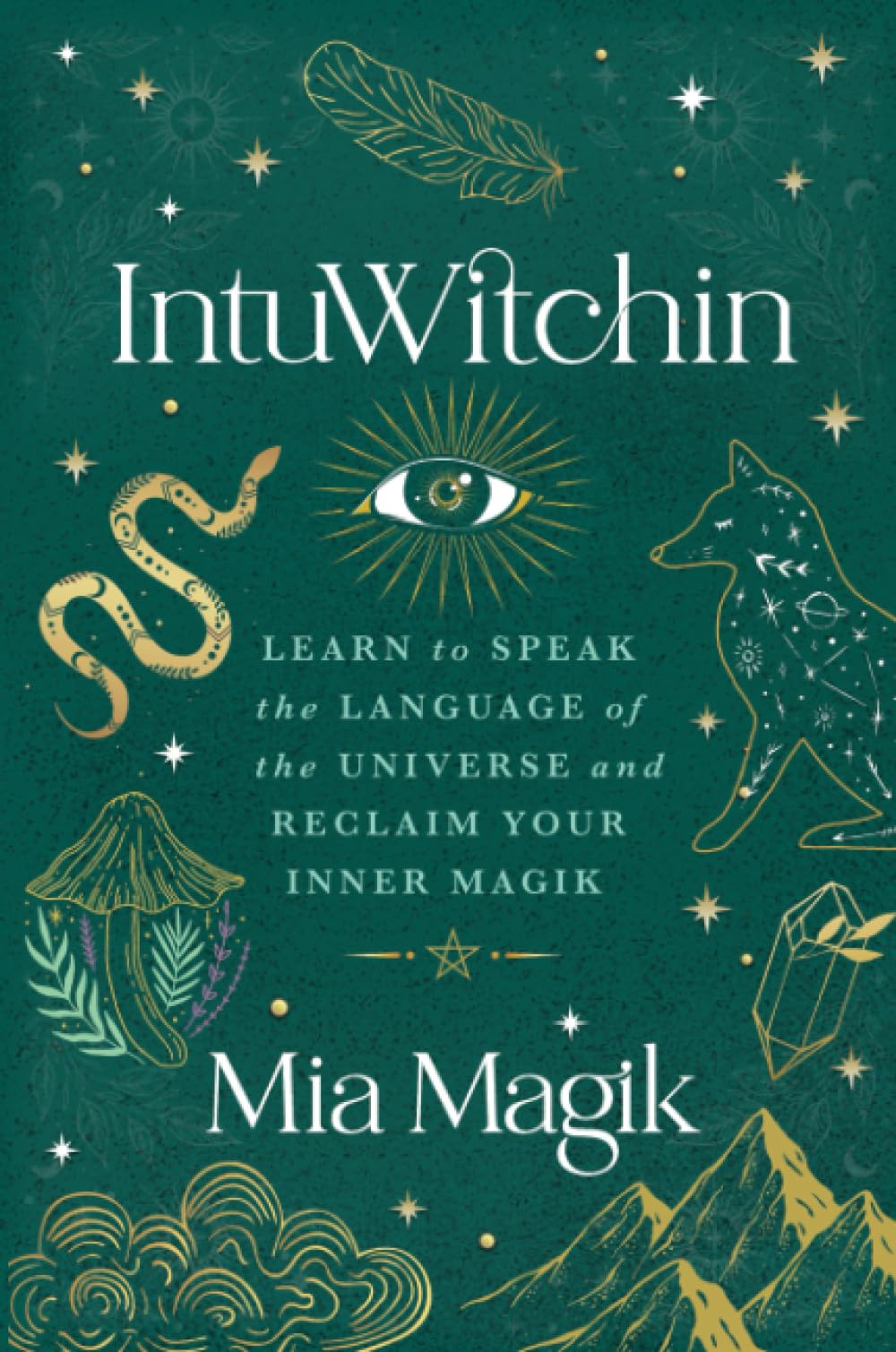 IntuWitchin: Learn to Speak the Language of the Universe and Reclaim Your Inner Magik