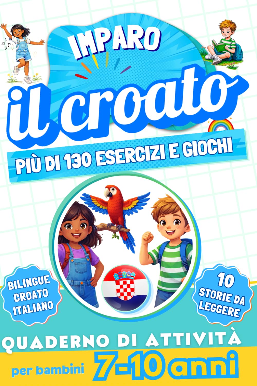Imparo il croato : Quaderno di attività bilingue per bambini da 7 a 10 anni: Più di 130 esercizi e giochi, 10 storie illustrate