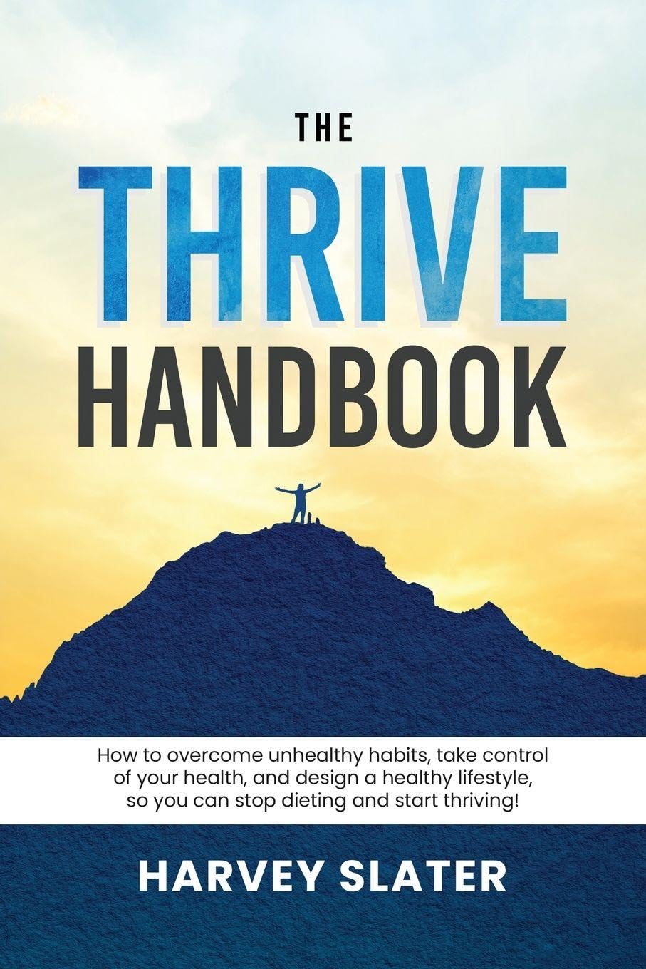 The Thrive Handbook: How to overcome unhealthy habits, take control of your health, and design a healthy lifestyle, so you can stop dieting and start thriving!
