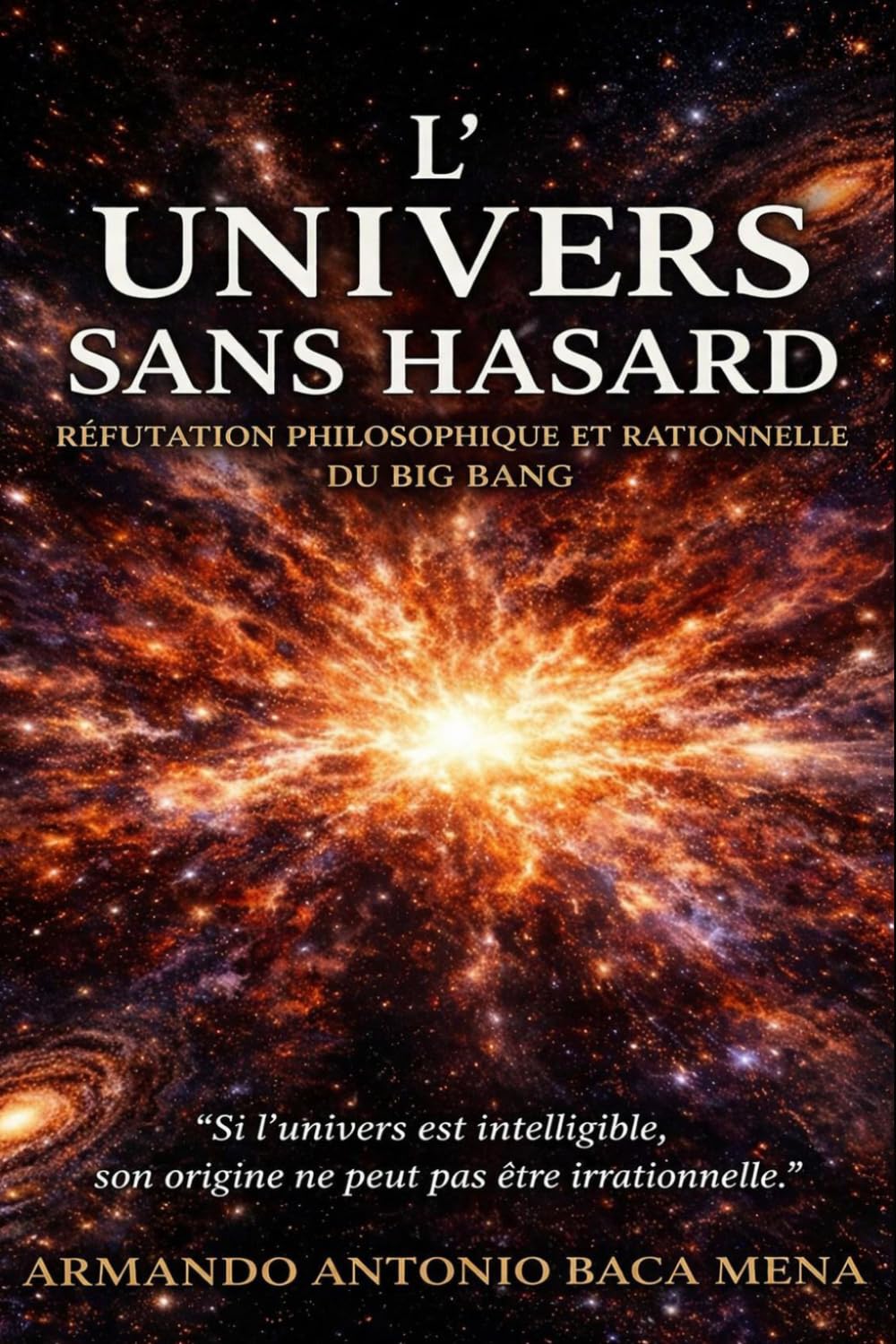 L’Univers sans hasard: Une réfutation philosophique et rationnelle du Big Bang