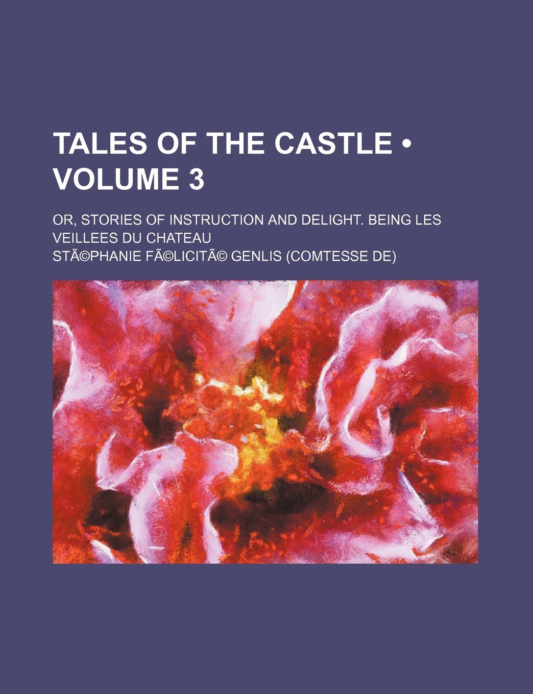 Tales of the Castle Volume 3; Or, Stories of Instruction and Delight. Being Les Veillees Du Chateau
