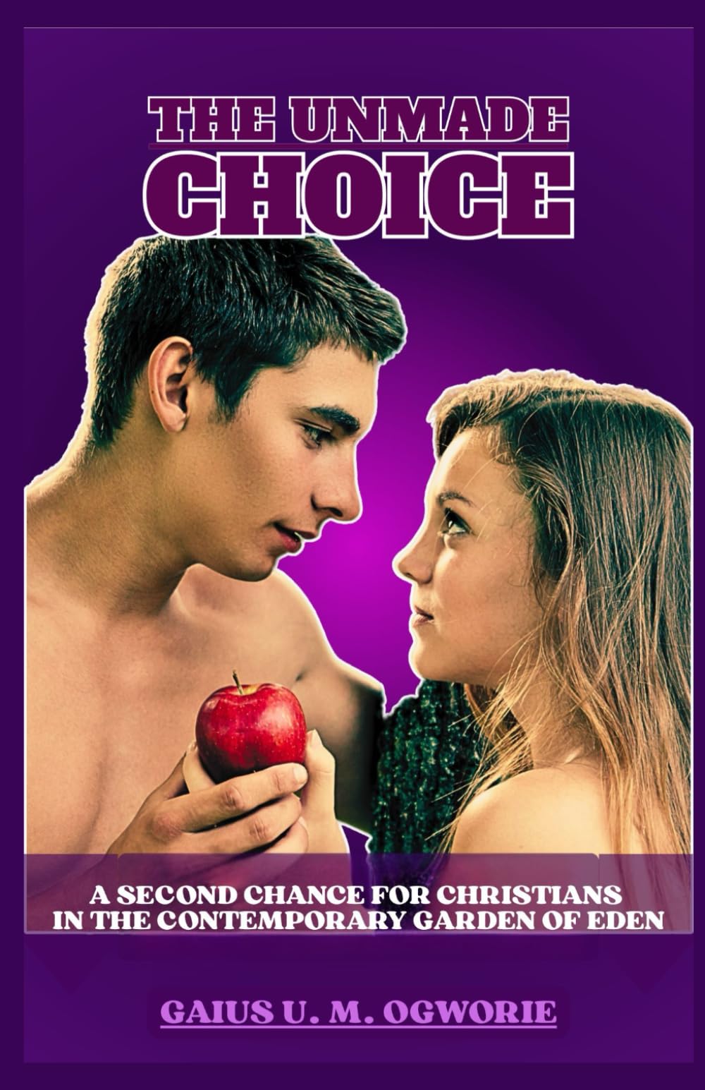 THE UNMADE CHOICE: A SECOND CHANCE FOR CHRISTIANS IN THE CONTEMPORARY GARDEN OF EDEN (THE UNMADE CHOICE: A TRUE NARRATIVE OF THE GARDEN OF EDEN)