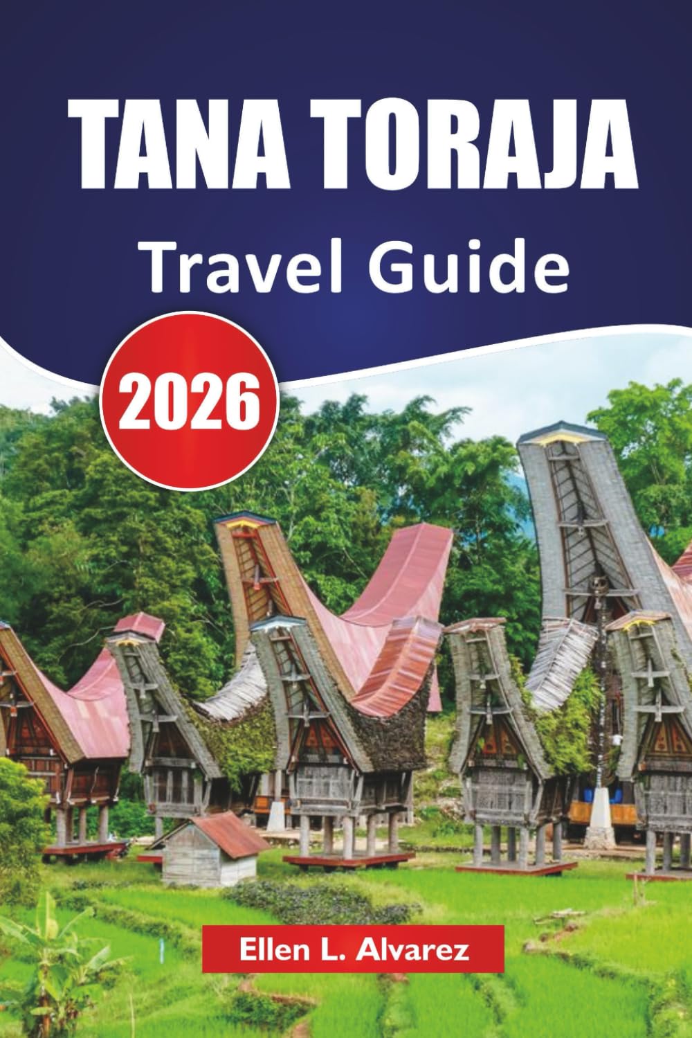 TANA TORAJA TRAVEL GUIDE 2026: Discover Top Attractions, Cultural Traditions, Scenic Landscapes, and Local Cuisine in Indonesia