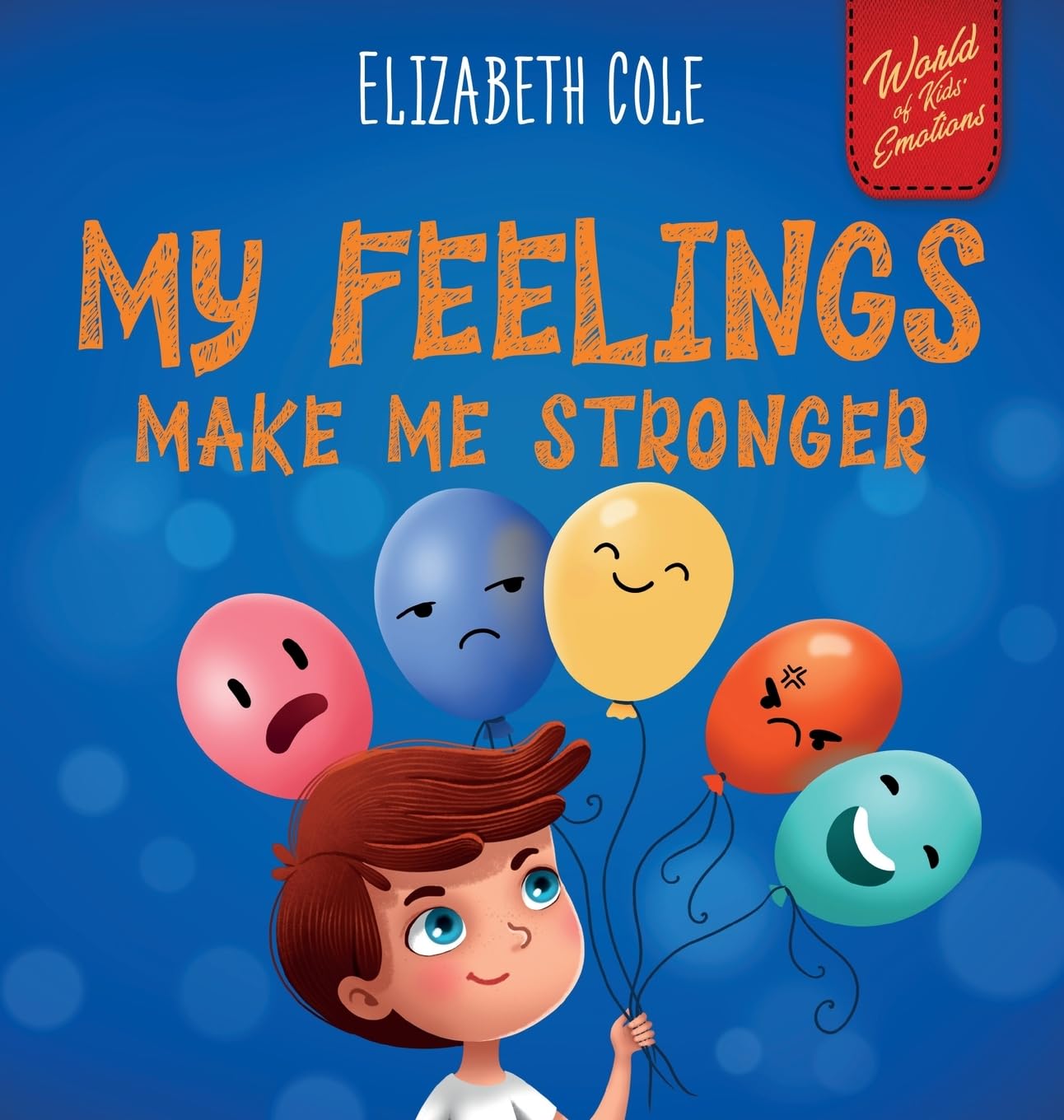 My Feelings Make Me Stronger: Social Emotional Book for Kids About Feelings that Teaches How to Identify and Express Big Emotions (Anger, Anxiety, ... Children Ages 3 to 8 (World of Kids Emotions)