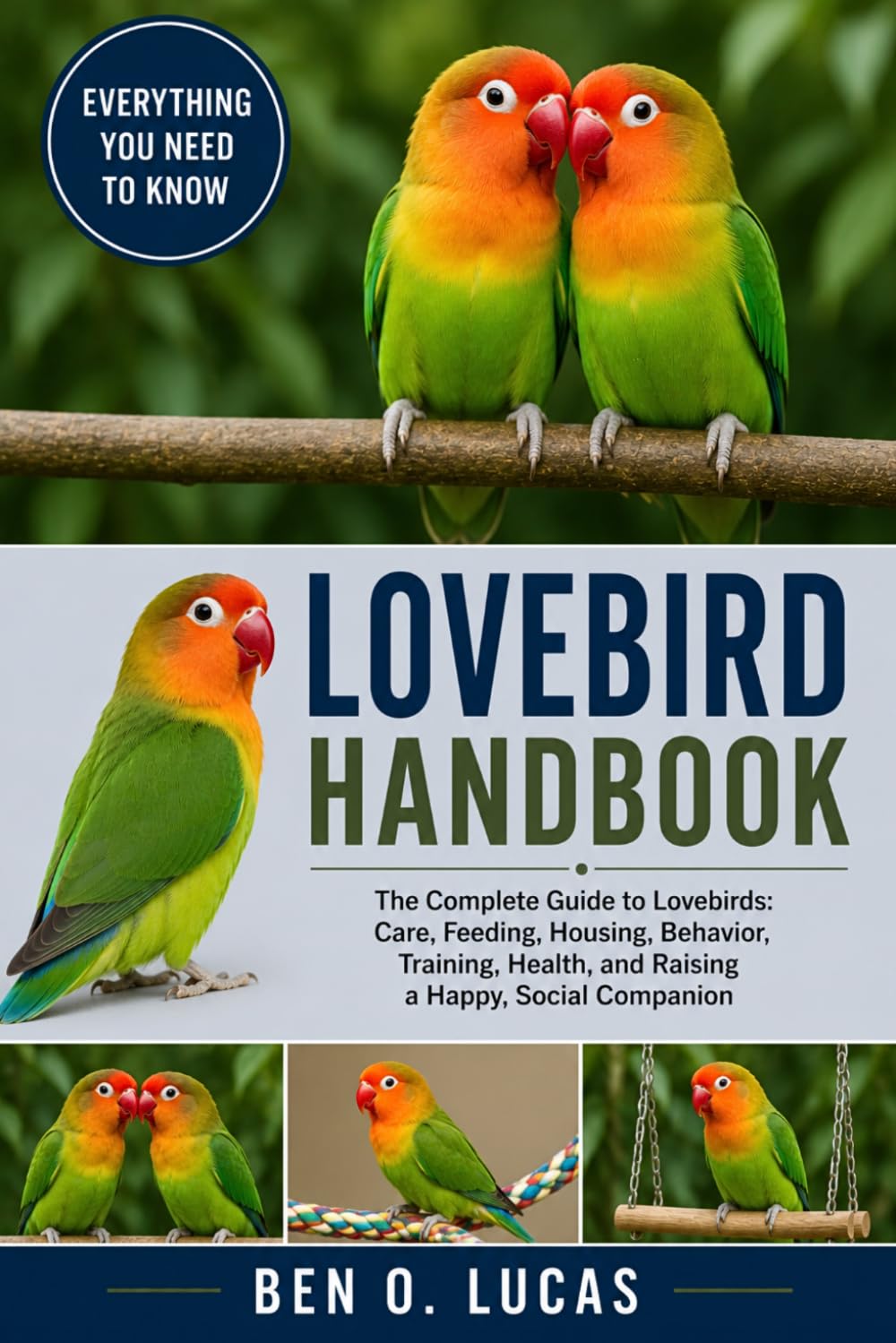 LOVEBIRD HANDBOOK: The Complete Guide to Lovebirds: Care, Feeding, Housing, Behavior, Training, Health, and Raising a Happy, Social Companion