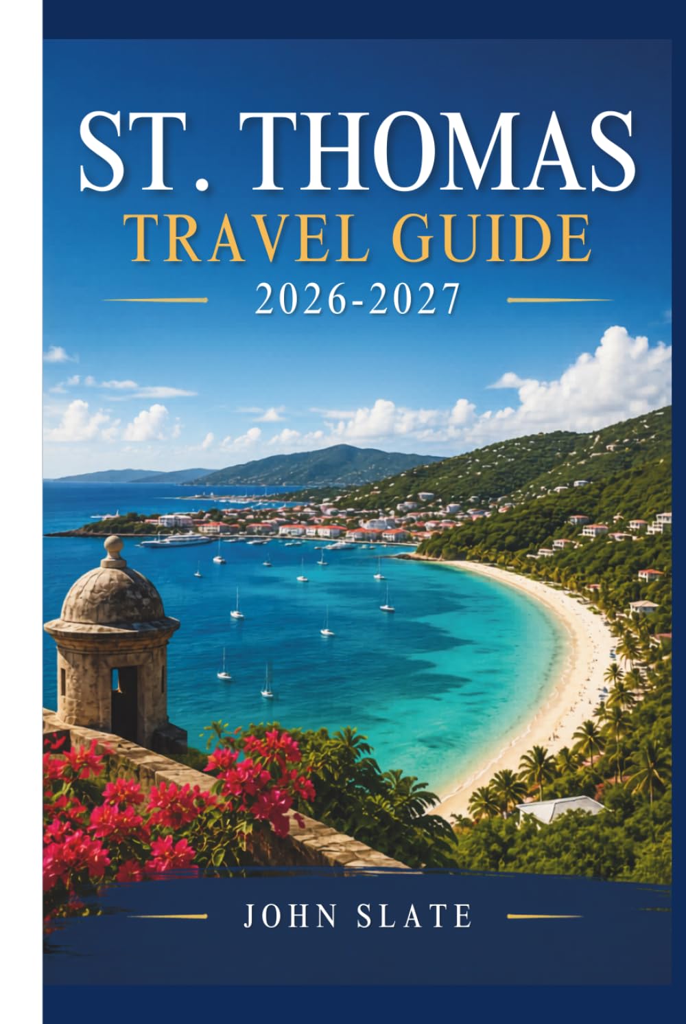 St. Thomas Travel Guide 2026-2027: Where the Caribbean Meets American Soil: Discover Magens Bay, Charlotte Amalie, Coral World, Fort Christian, and the U.S. Virgin Islands
