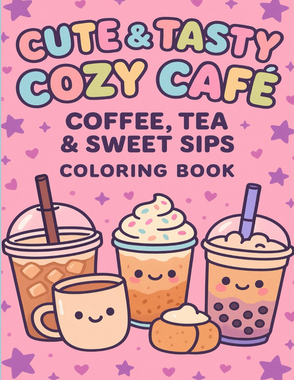 Cute & Tasty Cozy Coffe, Tea & Sweet Sips: A Cozy Kawaii Coloring Book for Relaxation and Stress Relief