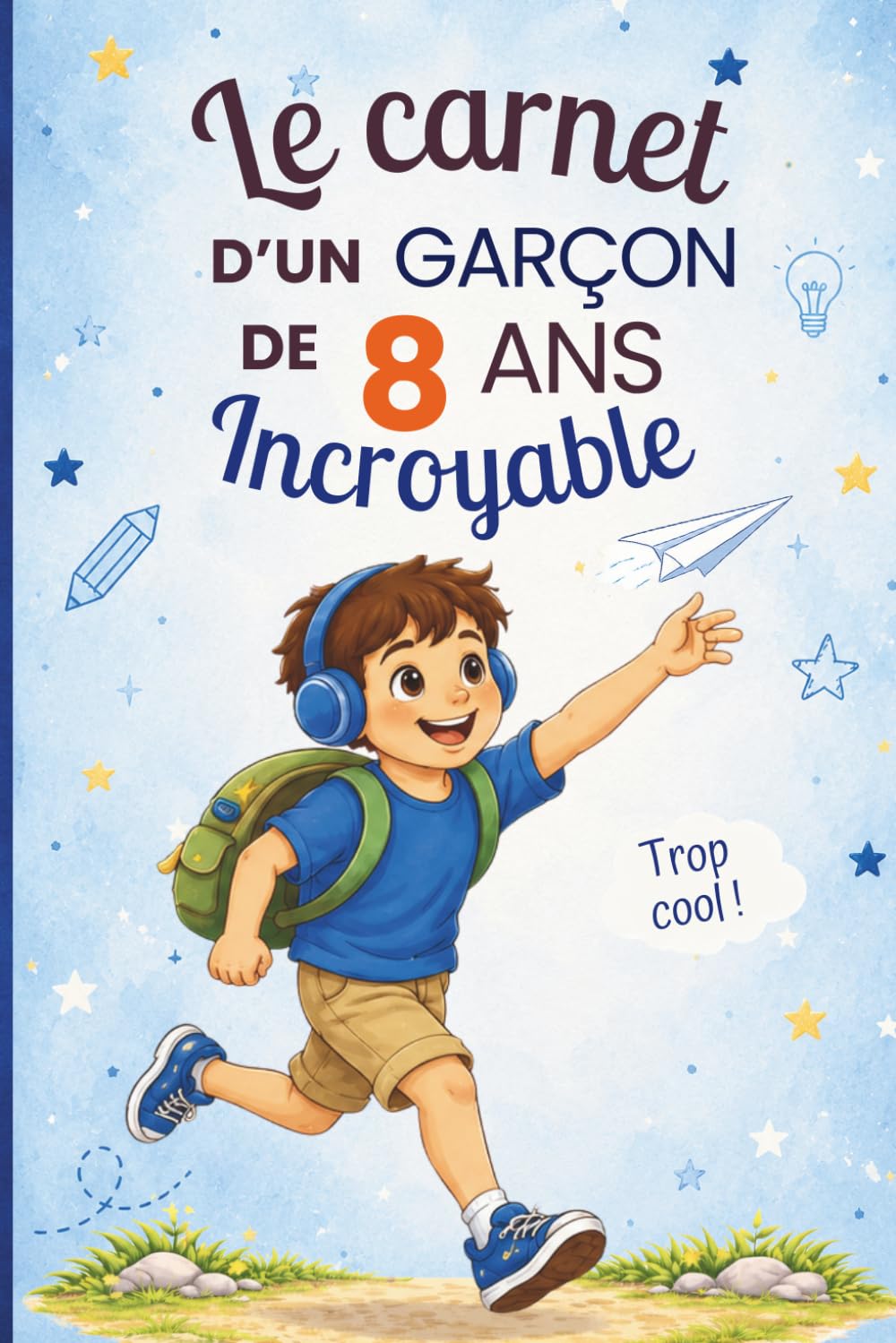 Le carnet d’un garçon incroyable de 8 ans: Cahier d’activités pour stimuler l’imagination, la créativité et la confiance en soi – le cadeau parfait pour un garçon de 8 ans