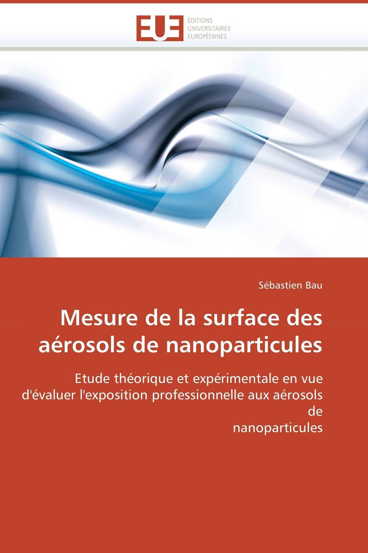 Mesure de la surface des aérosols de nanoparticules: Etude théorique et expérimentale en vue d'évaluer l'exposition professionnelle aux aérosols de nanoparticules (Omn.Univ.Europ.)